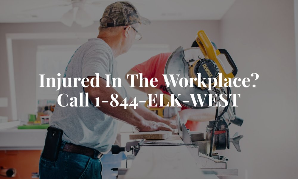 Injured in the workplace? Call 1-844-ELK-WEST