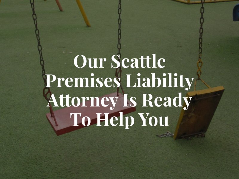 Our Seattle Premises Liability Attorney is Ready to Help You