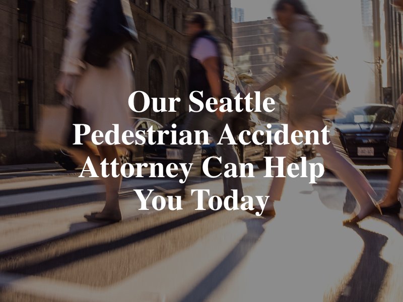Our Seattle Pedestrian Accident Attorney Can Help You Today